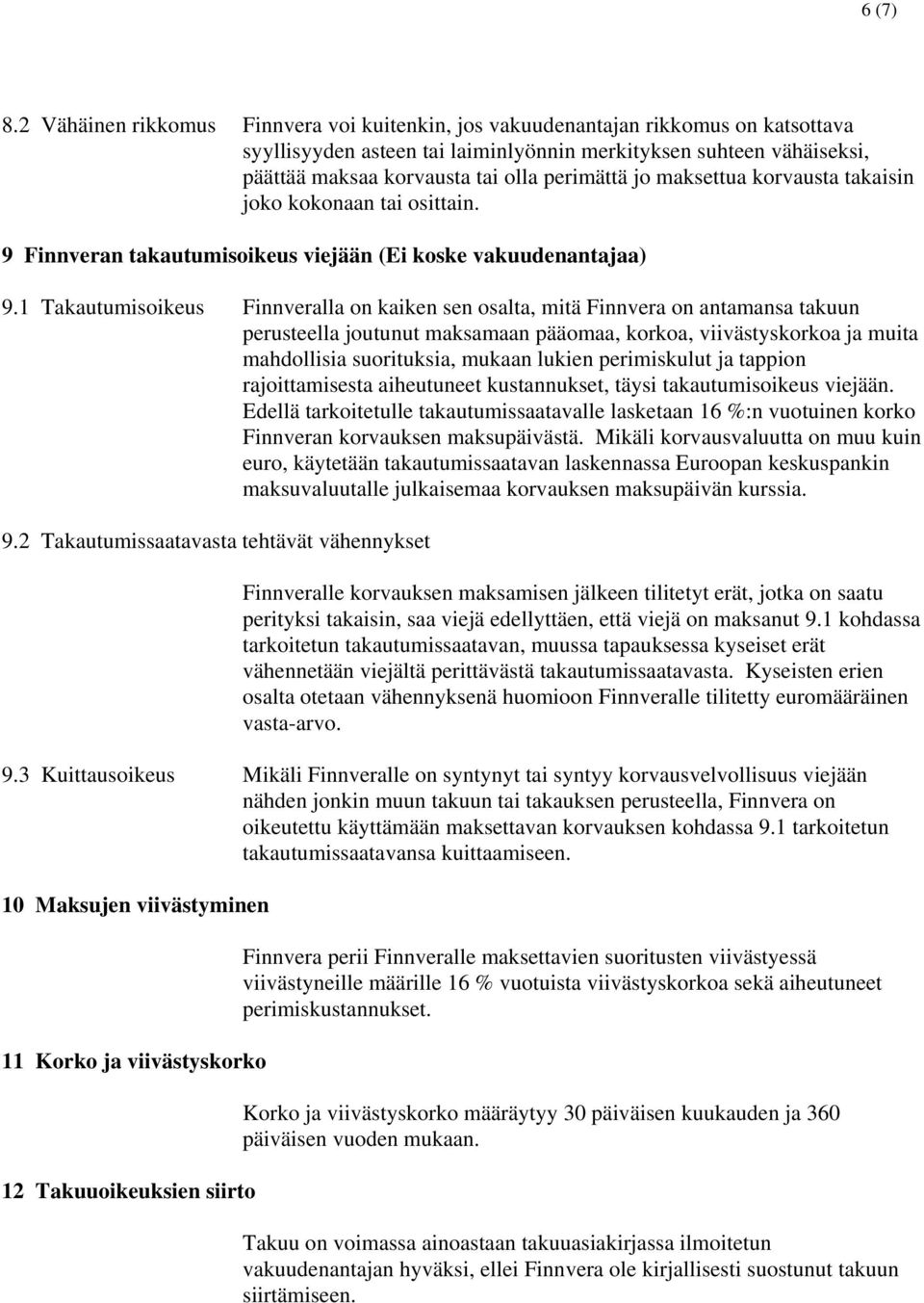 perimättä jo maksettua korvausta takaisin joko kokonaan tai osittain. 9 Finnveran takautumisoikeus viejään (Ei koske vakuudenantajaa) 9.