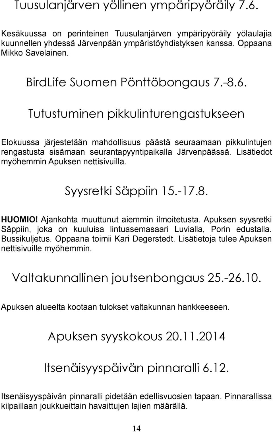Lisätiedot myöhemmin Apuksen nettisivuilla. Syysretki Säppiin 15.-17.8. HUOMIO! Ajankohta muuttunut aiemmin ilmoitetusta.