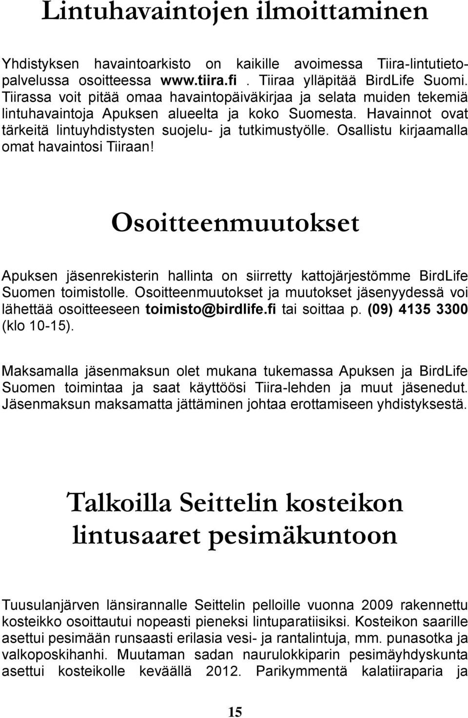 Osallistu kirjaamalla omat havaintosi Tiiraan! Osoitteenmuutokset Apuksen jäsenrekisterin hallinta on siirretty kattojärjestömme BirdLife Suomen toimistolle.