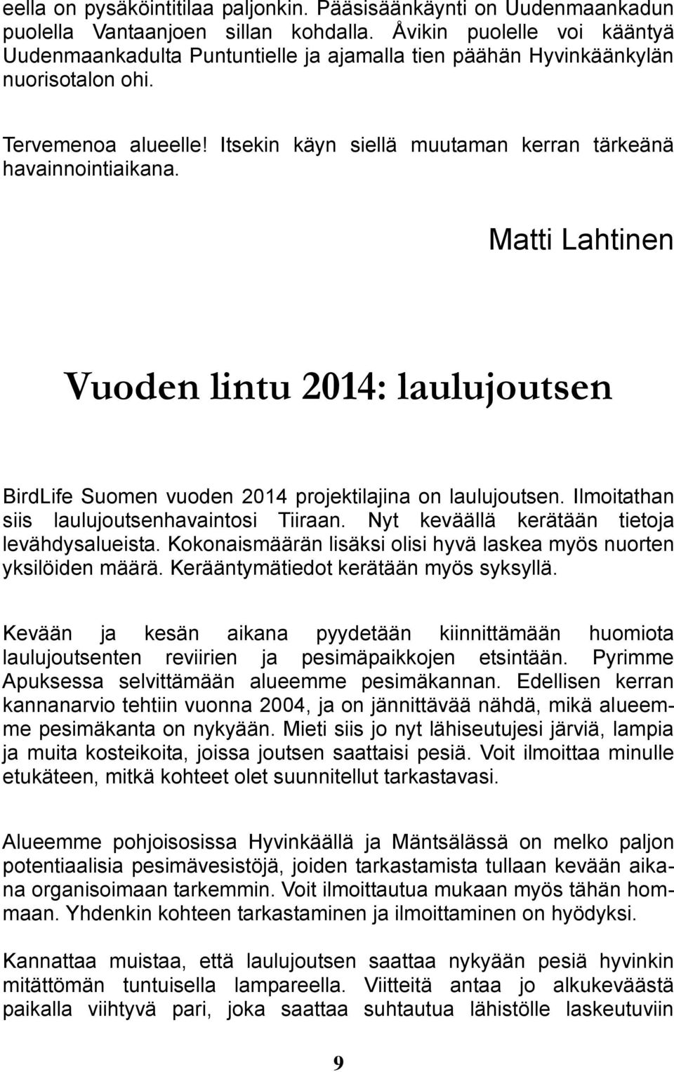 Matti Lahtinen Vuoden lintu 2014: laulujoutsen BirdLife Suomen vuoden 2014 projektilajina on laulujoutsen. Ilmoitathan siis laulujoutsenhavaintosi Tiiraan.