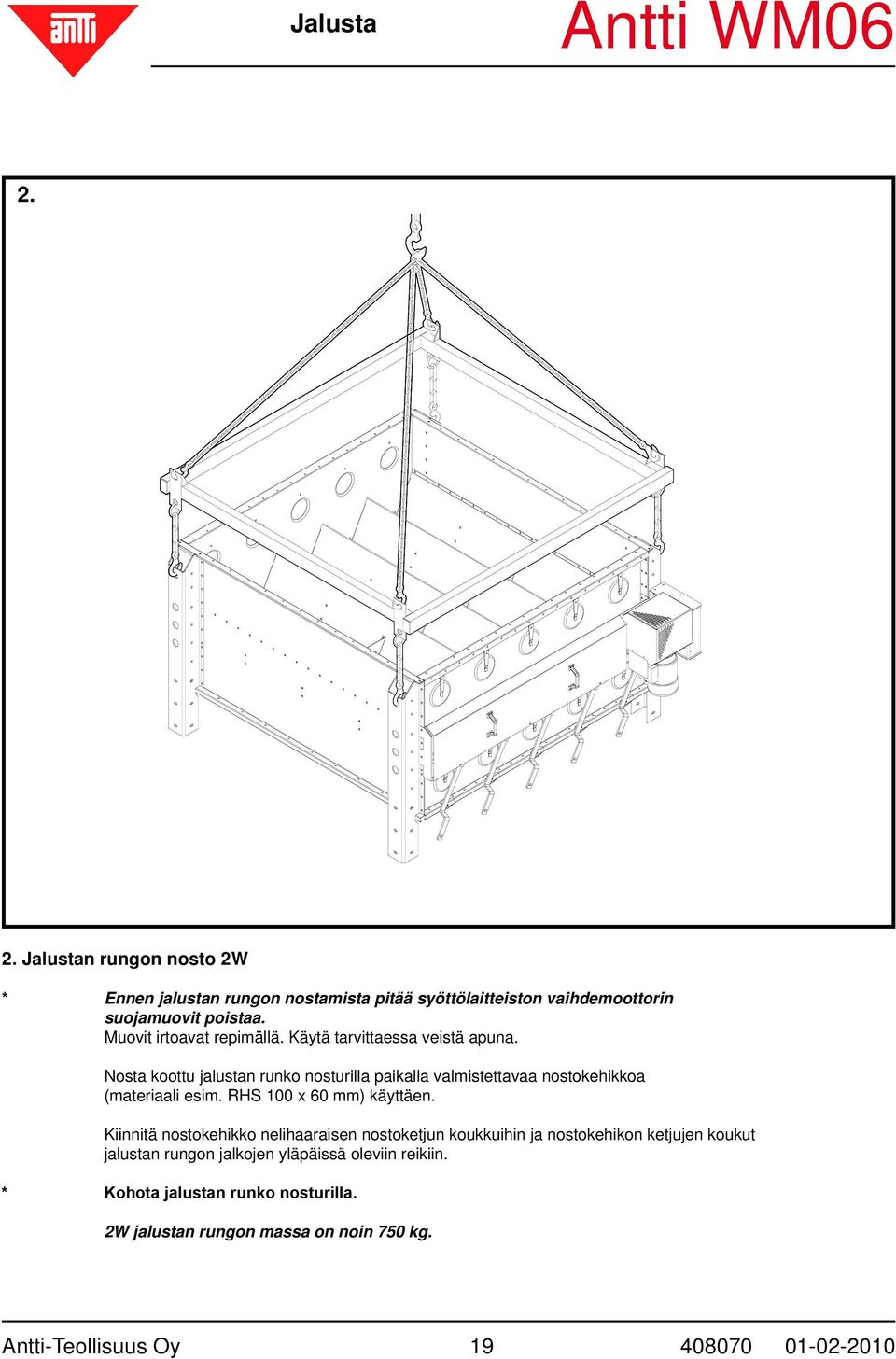 Nosta koottu jalustan runko nosturilla paikalla valmistettavaa nostokehikkoa (materiaali esim. RHS 00 x 0 mm) käyttäen.