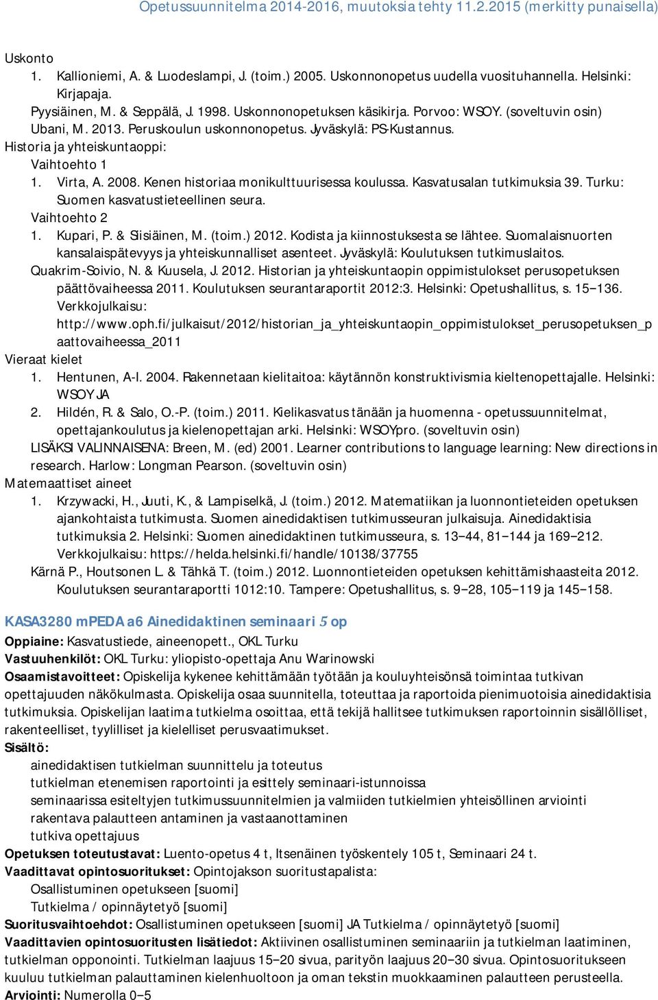 Kasvatusalan tutkimuksia 39. Turku: Suomen kasvatustieteellinen seura. Vaihtoehto 2 1. Kupari, P. & Siisiäinen, M. (toim.) 2012. Kodista ja kiinnostuksesta se lähtee.