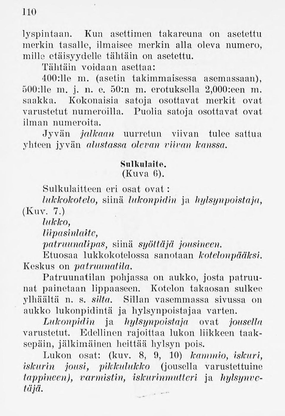 Puolia satoja osottavat ovat ilman numeroita. Jyvän jalkaan, uurretun viivan tulee sattua yhteen jyvän alustassa olevan viivan kanssa. Sulkulaite. (Kuva 6).
