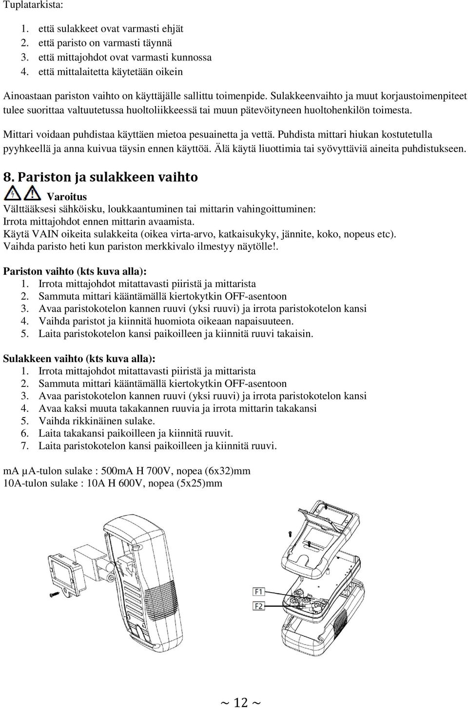 Sulakkeenvaihto ja muut korjaustoimenpiteet tulee suorittaa valtuutetussa huoltoliikkeessä tai muun pätevöityneen huoltohenkilön toimesta.