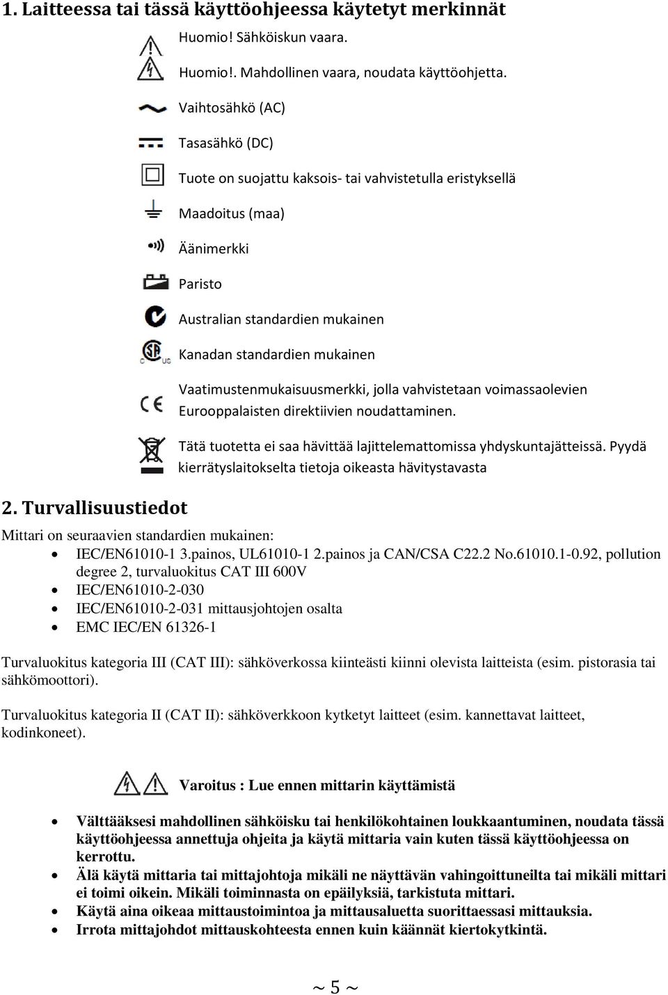 Vaatimustenmukaisuusmerkki, jolla vahvistetaan voimassaolevien Eurooppalaisten direktiivien noudattaminen. Tätä tuotetta ei saa hävittää lajittelemattomissa yhdyskuntajätteissä.