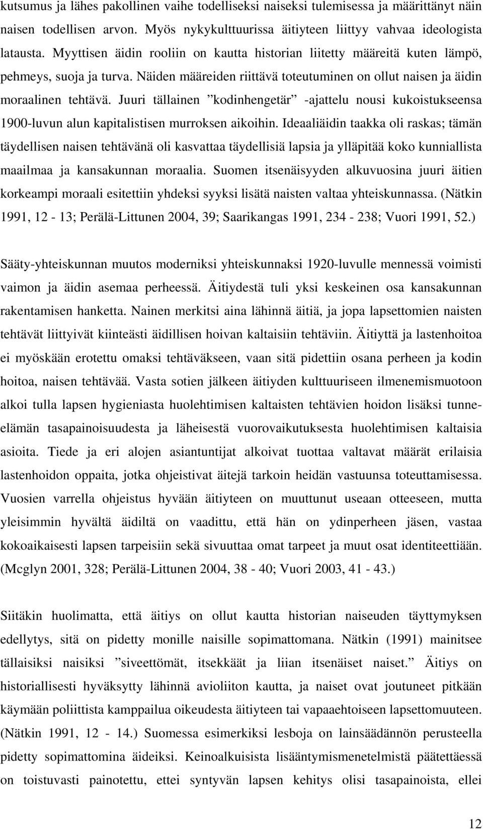 Juuri tällainen kodinhengetär -ajattelu nousi kukoistukseensa 1900-luvun alun kapitalistisen murroksen aikoihin.