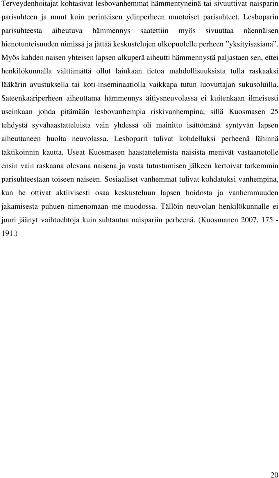 Myös kahden naisen yhteisen lapsen alkuperä aiheutti hämmennystä paljastaen sen, ettei henkilökunnalla välttämättä ollut lainkaan tietoa mahdollisuuksista tulla raskaaksi lääkärin avustuksella tai