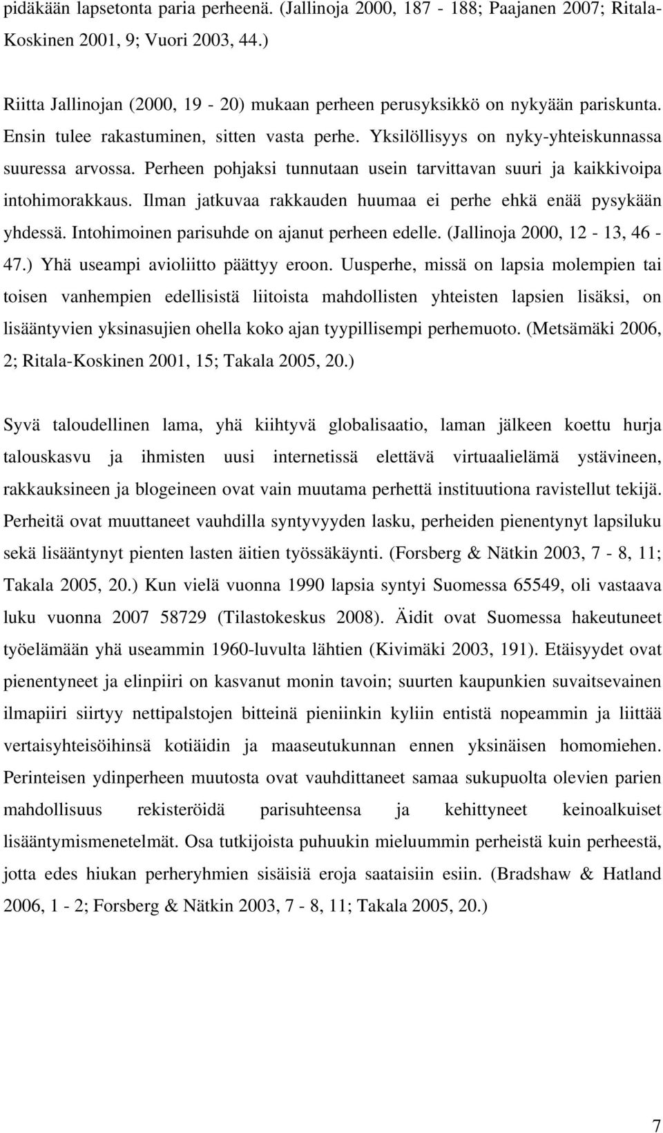 Perheen pohjaksi tunnutaan usein tarvittavan suuri ja kaikkivoipa intohimorakkaus. Ilman jatkuvaa rakkauden huumaa ei perhe ehkä enää pysykään yhdessä. Intohimoinen parisuhde on ajanut perheen edelle.