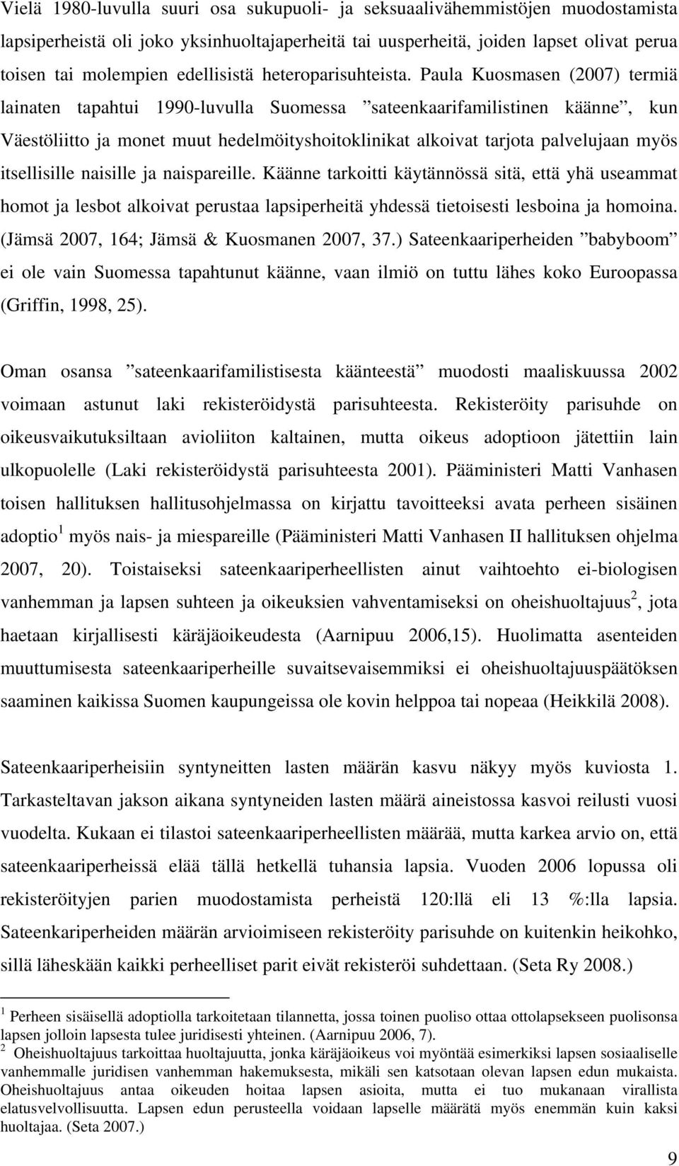 Paula Kuosmasen (2007) termiä lainaten tapahtui 1990-luvulla Suomessa sateenkaarifamilistinen käänne, kun Väestöliitto ja monet muut hedelmöityshoitoklinikat alkoivat tarjota palvelujaan myös