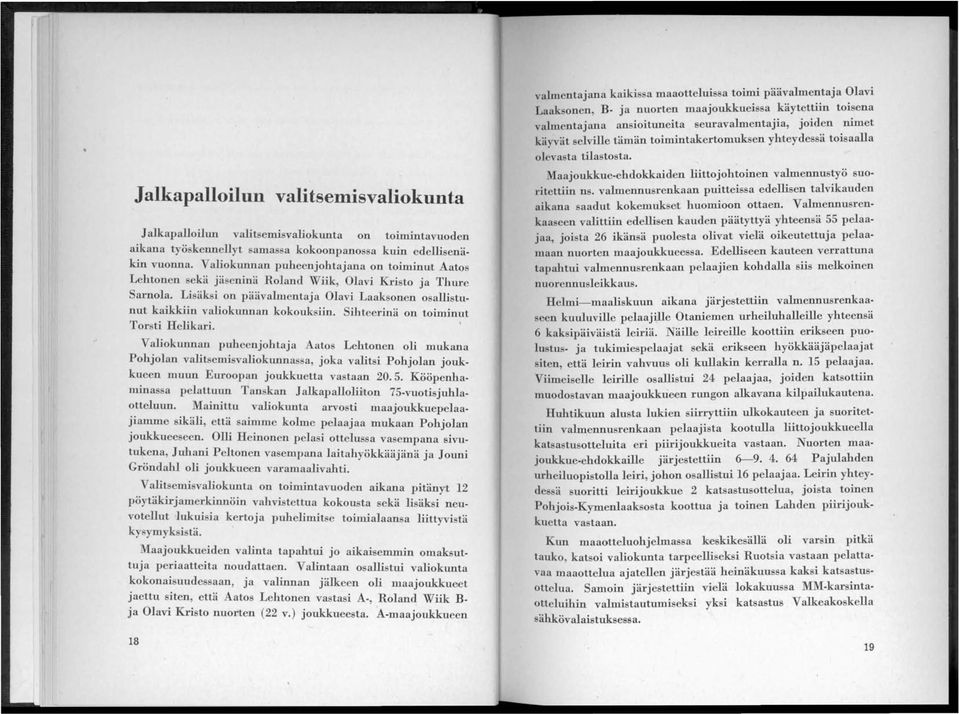 Sihteerinä on toiminut Torsti Helikari. Valiokunnan puheenjohtaja Aatos Lehtonen oli mukana Pohjolan valitsemisvaliokunnassa, joka valitsi Pohjolan joukkueen muun Euroopan joukkuetta vastaan 20. 5.