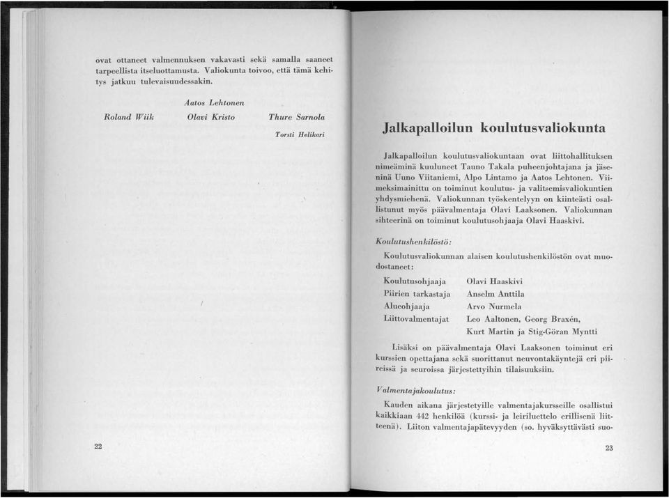 puheenjohtajana ja jäseninä Uuno Viitaniemi, Alpo Lintamo ja Aatos Lehtonen. Viimeksimainittu on toiminut koulutus- ja valitsemisvaliokuntien yhdysmiehenä.