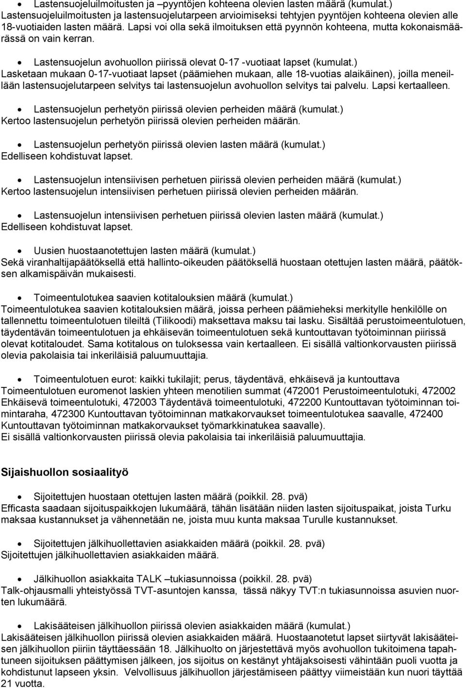 Lapsi voi olla sekä ilmoituksen että pyynnön kohteena, mutta kokonaismäärässä on vain kerran. Lastensuojelun avohuollon piirissä olevat 0-17 -vuotiaat lapset (kumulat.