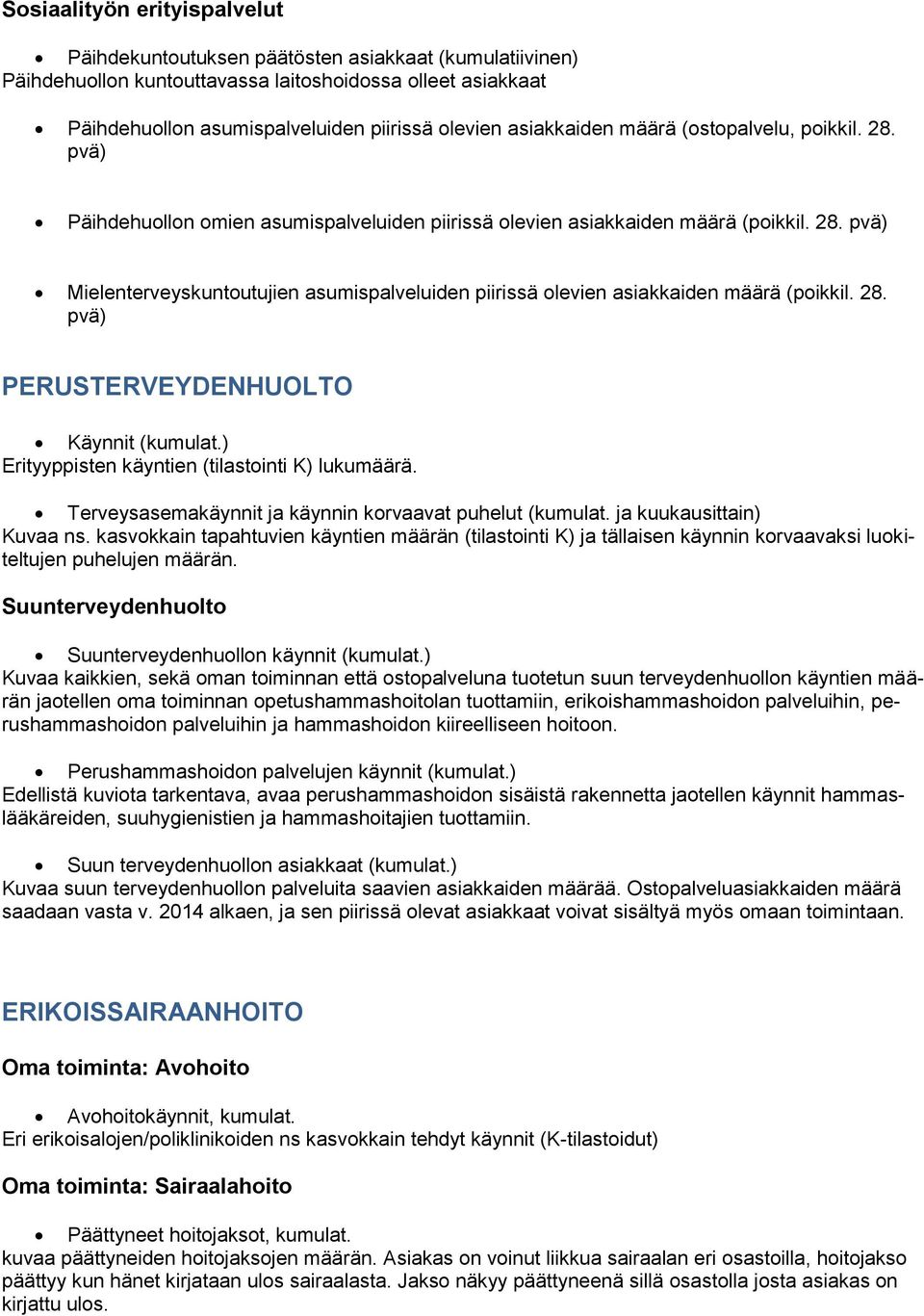 28. pvä) PERUSTERVEYDENHUOLTO Käynnit (kumulat.) Erityyppisten käyntien (tilastointi K) lukumäärä. Terveysasemakäynnit ja käynnin korvaavat puhelut (kumulat. ja kuukausittain) Kuvaa ns.