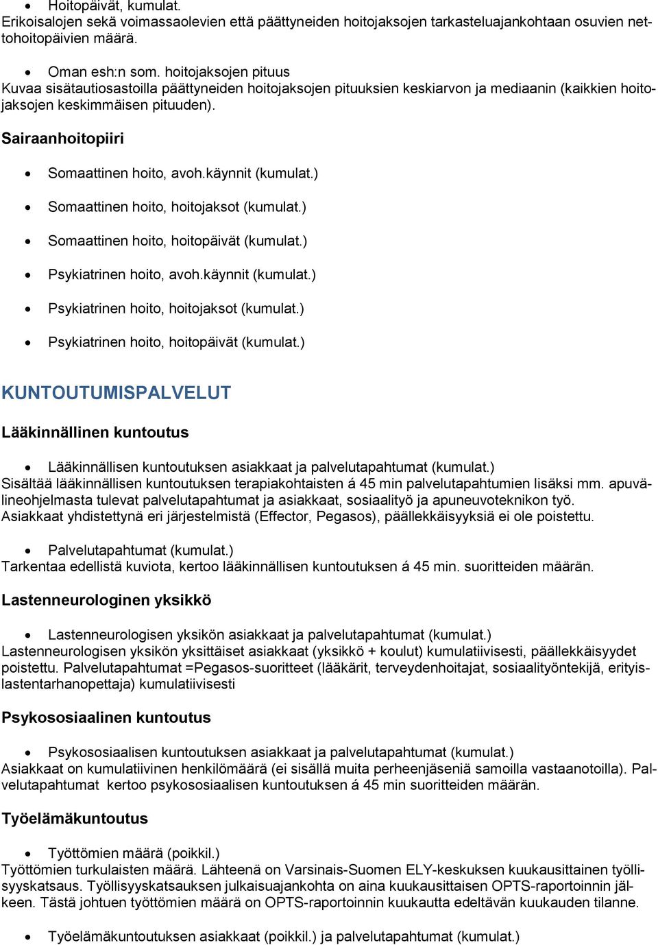 käynnit (kumulat.) Somaattinen hoito, hoitojaksot (kumulat.) Somaattinen hoito, hoitopäivät (kumulat.) Psykiatrinen hoito, avoh.käynnit (kumulat.) Psykiatrinen hoito, hoitojaksot (kumulat.