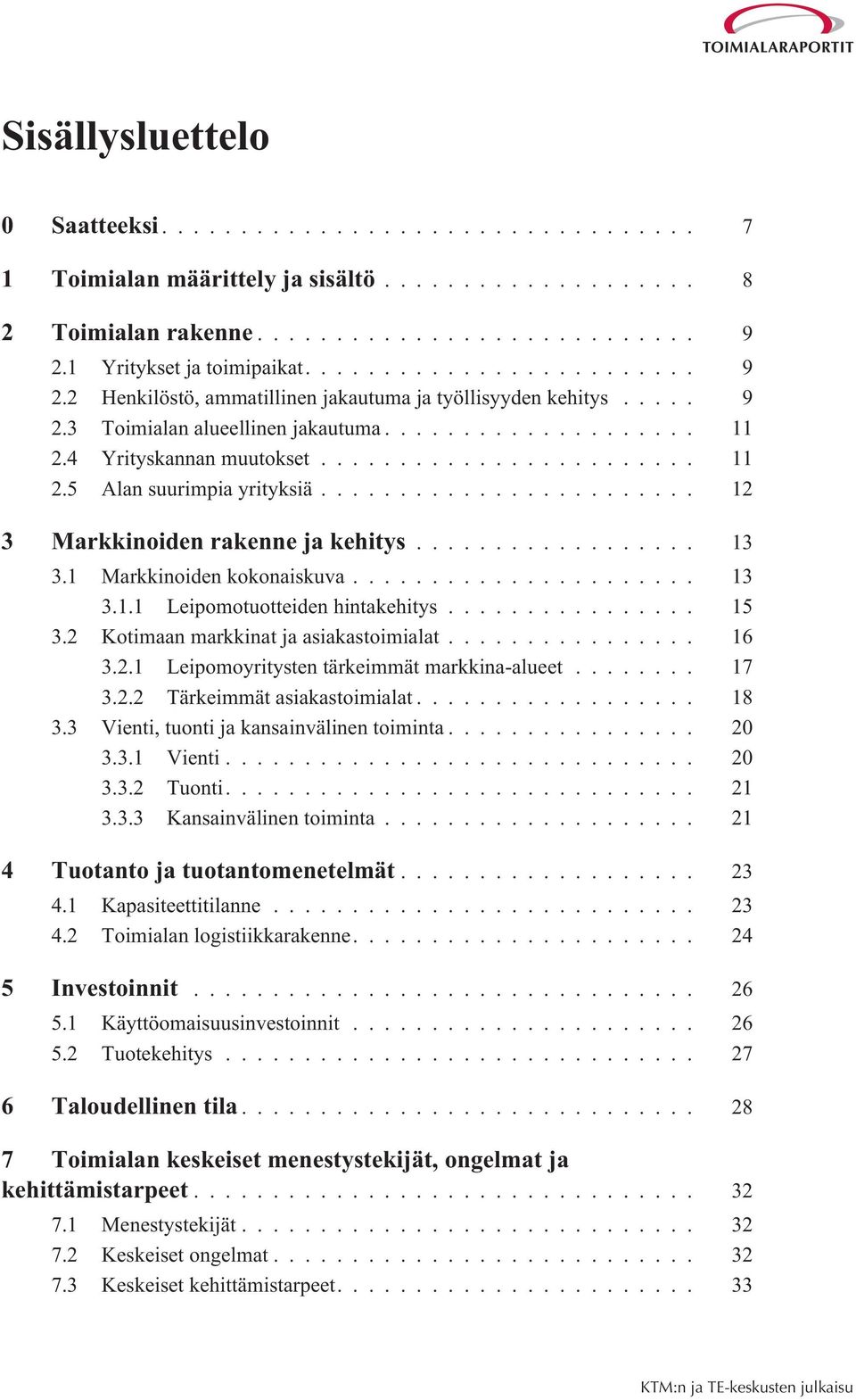.. 15 3.2 Kotimaan markkinat ja asiakastoimialat... 16 3.2.1 Leipomoyritysten tärkeimmät markkina-alueet... 17 3.2.2 Tärkeimmät asiakastoimialat... 18 3.3 Vienti, tuonti ja kansainvälinen toiminta.