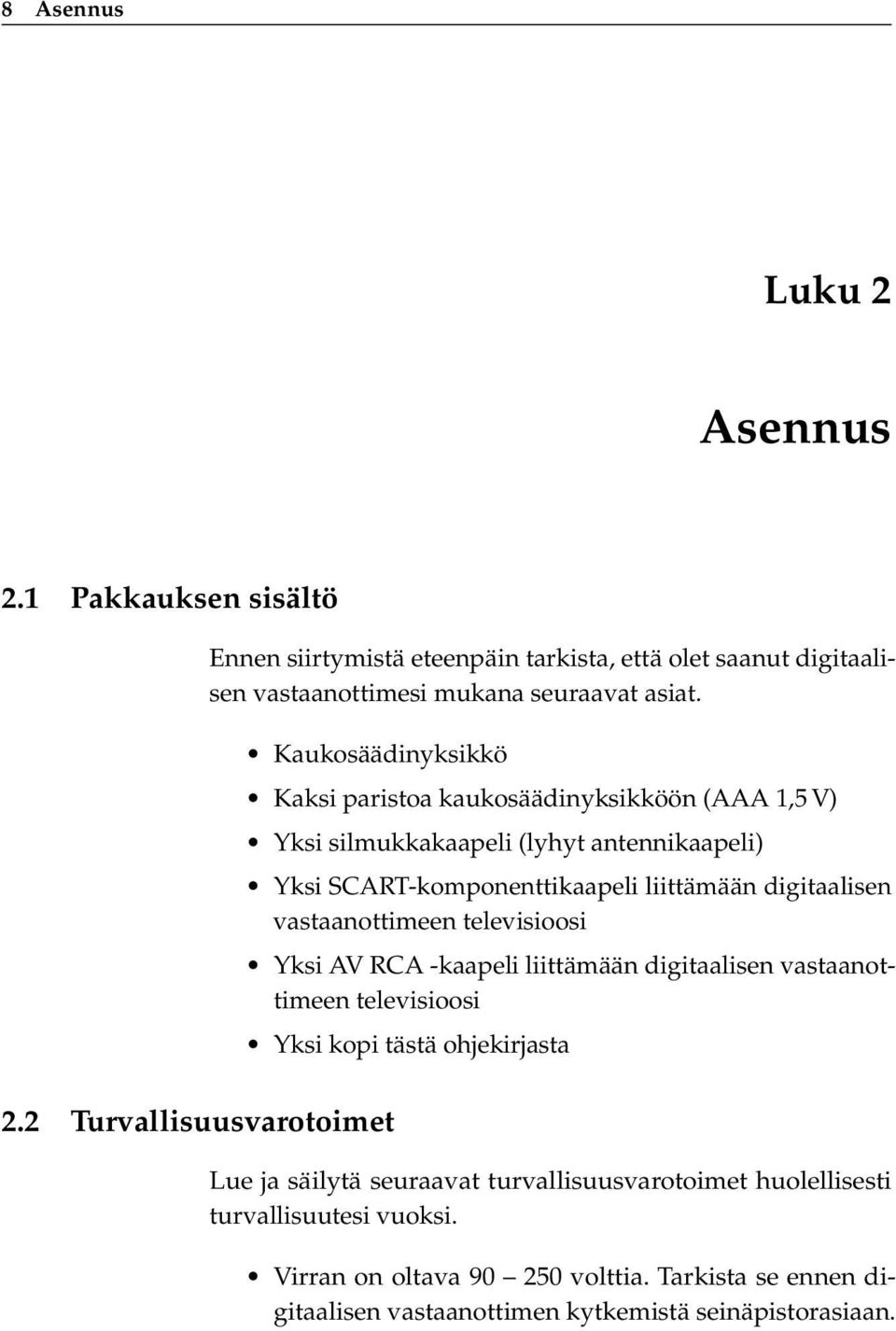 2 Turvallisuusvarotoimet Kaksi paristoa kaukosäädinyksikköön (AAA 1,5 V) Yksi silmukkakaapeli (lyhyt antennikaapeli) Yksi SCART-komponenttikaapeli liittämään