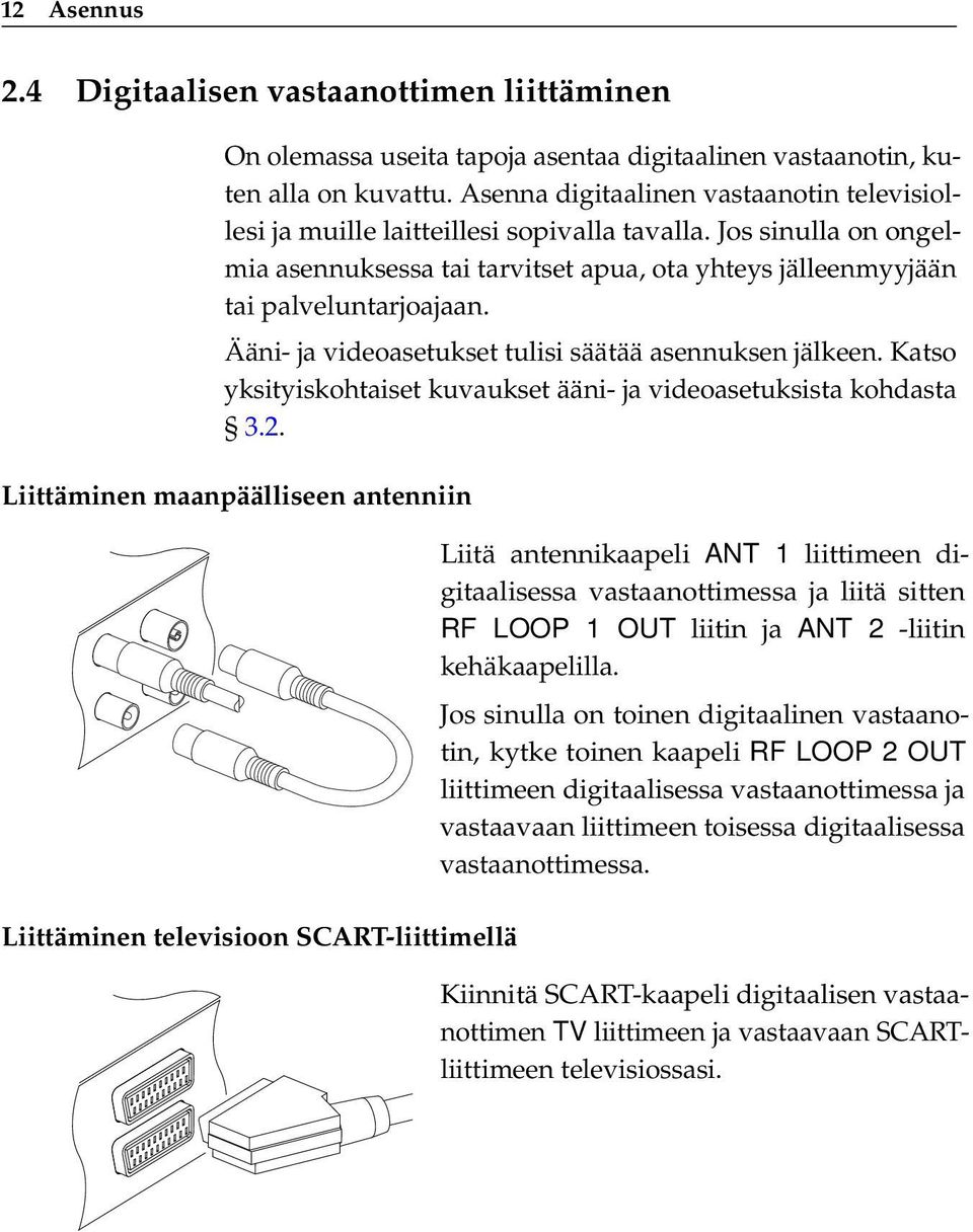 Ääni- ja videoasetukset tulisi säätää asennuksen jälkeen. Katso yksityiskohtaiset kuvaukset ääni- ja videoasetuksista kohdasta 3.2.