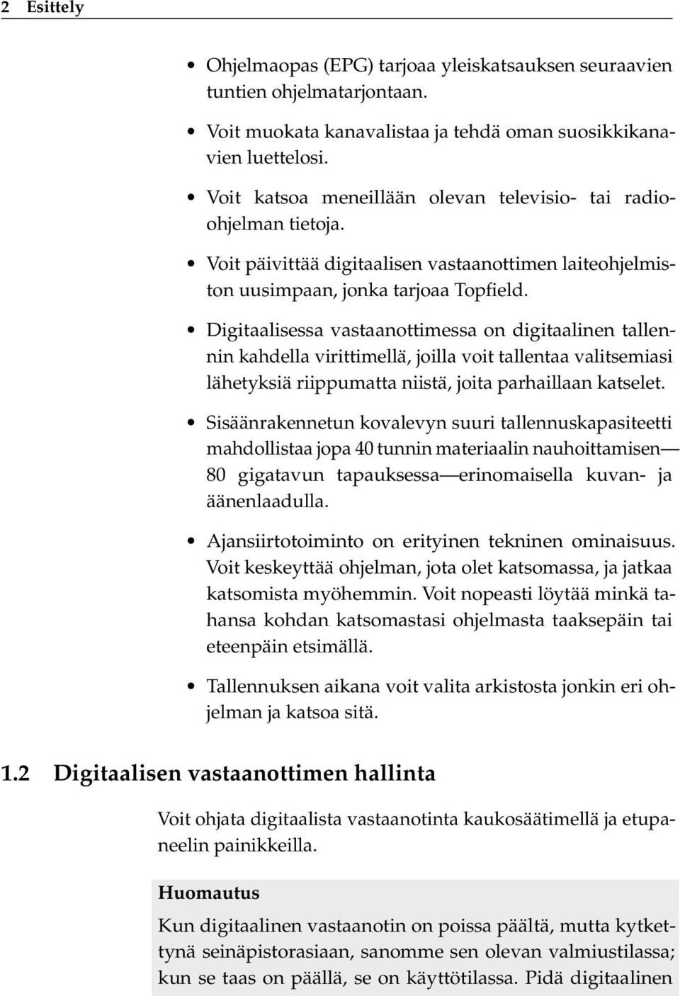 Digitaalisessa vastaanottimessa on digitaalinen tallennin kahdella virittimellä, joilla voit tallentaa valitsemiasi lähetyksiä riippumatta niistä, joita parhaillaan katselet.