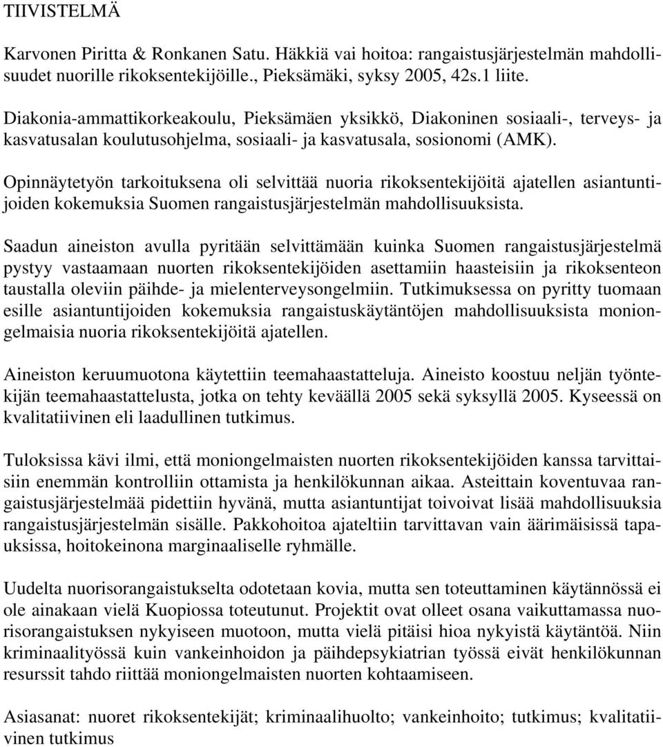 Opinnäytetyön tarkoituksena oli selvittää nuoria rikoksentekijöitä ajatellen asiantuntijoiden kokemuksia Suomen rangaistusjärjestelmän mahdollisuuksista.