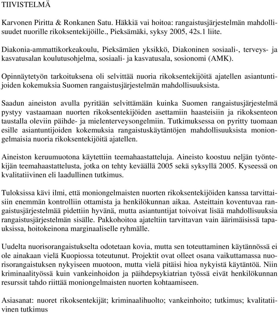 Opinnäytetyön tarkoituksena oli selvittää nuoria rikoksentekijöitä ajatellen asiantuntijoiden kokemuksia Suomen rangaistusjärjestelmän mahdollisuuksista.