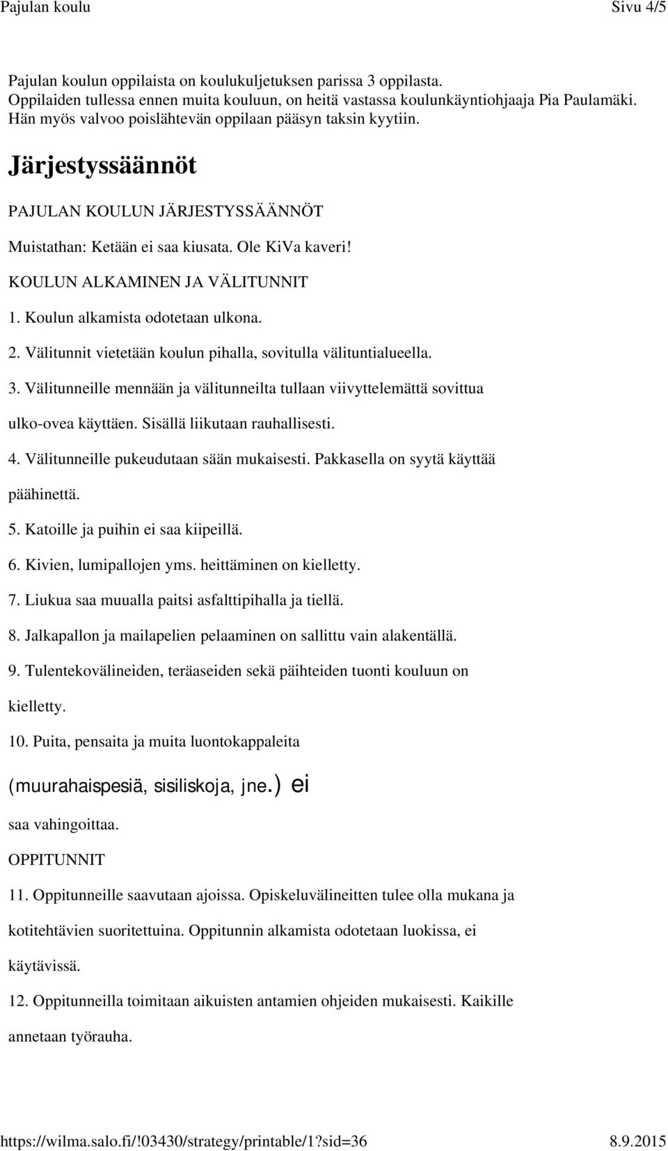 Koulun alkamista odotetaan ulkona. 2. Välitunnit vietetään koulun pihalla, sovitulla välituntialueella. 3. Välitunneille mennään ja välitunneilta tullaan viivyttelemättä sovittua ulko-ovea käyttäen.