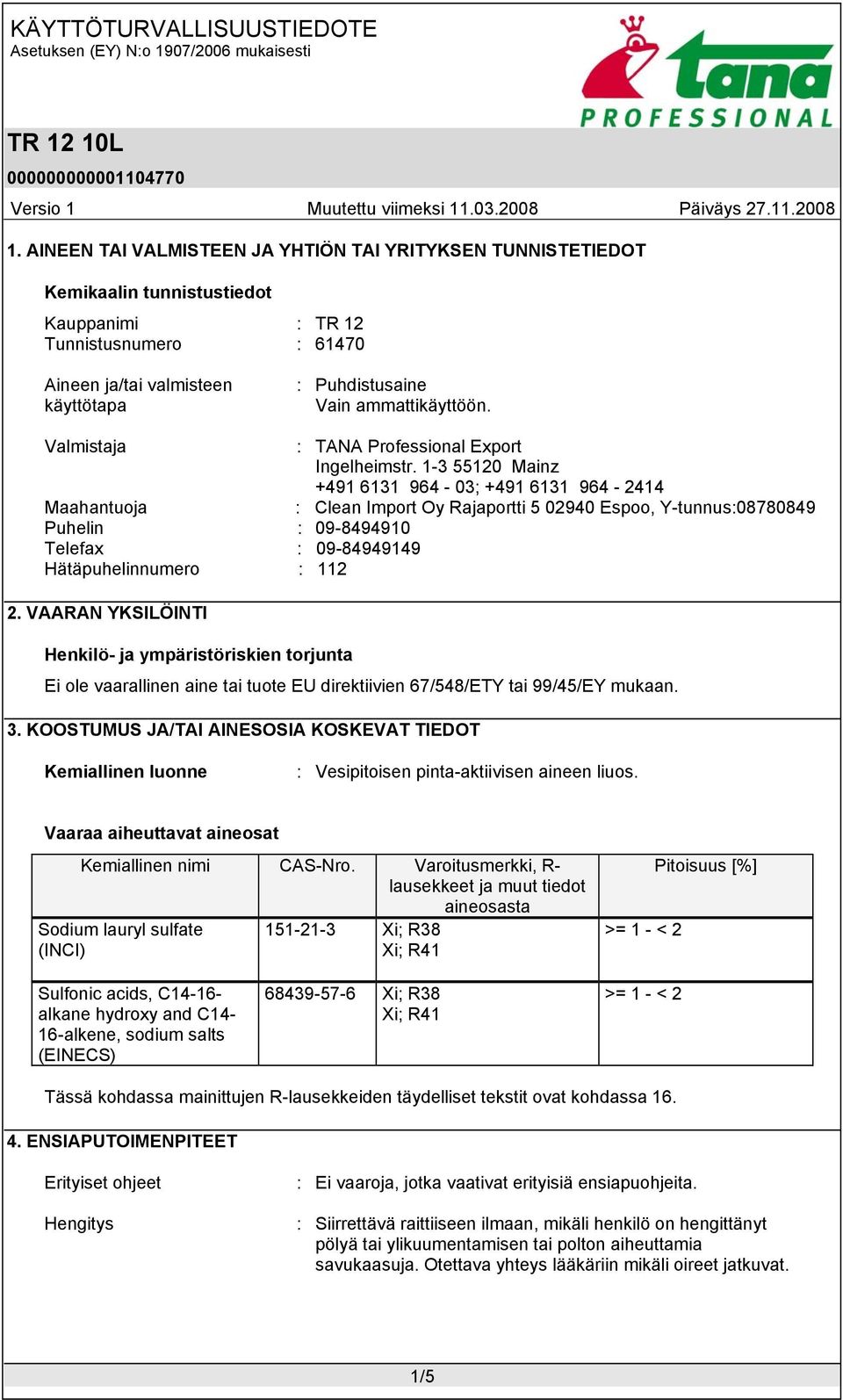 1-3 55120 Mainz +491 6131 964-03; +491 6131 964-2414 Maahantuoja : Clean Import Oy Rajaportti 5 02940 Espoo, Y-tunnus:08780849 Puhelin : 09-8494910 Telefax : 09-84949149 Hätäpuhelinnumero : 112 2.