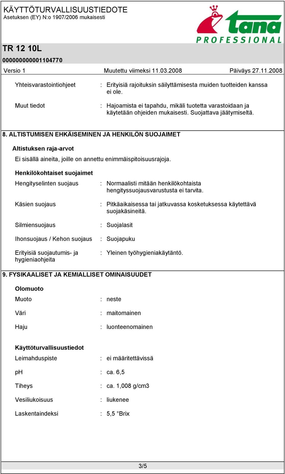 Henkilökohtaiset suojaimet Hengityselinten suojaus Käsien suojaus Silmiensuojaus Ihonsuojaus / Kehon suojaus Erityisiä suojautumis- ja hygieniaohjeita : Normaalisti mitään henkilökohtaista