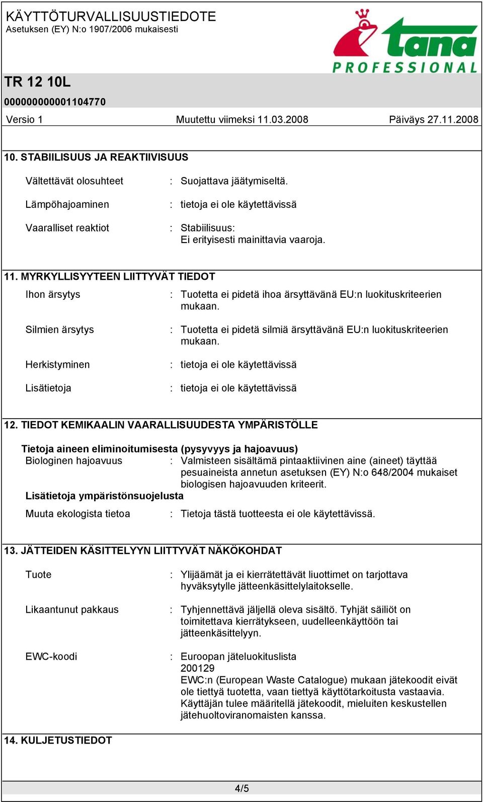 Silmien ärsytys Herkistyminen : Tuotetta ei pidetä silmiä ärsyttävänä EU:n luokituskriteerien mukaan. 12.