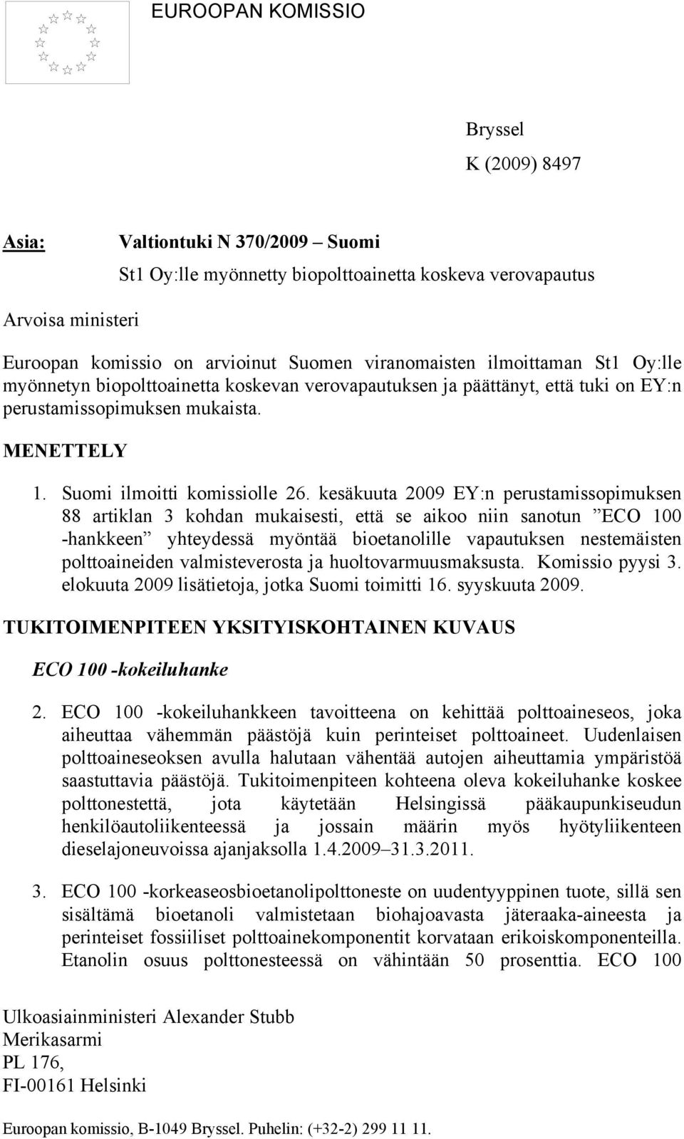 kesäkuuta 2009 EY:n perustamissopimuksen 88 artiklan 3 kohdan mukaisesti, että se aikoo niin sanotun ECO 100 -hankkeen yhteydessä myöntää bioetanolille vapautuksen nestemäisten polttoaineiden