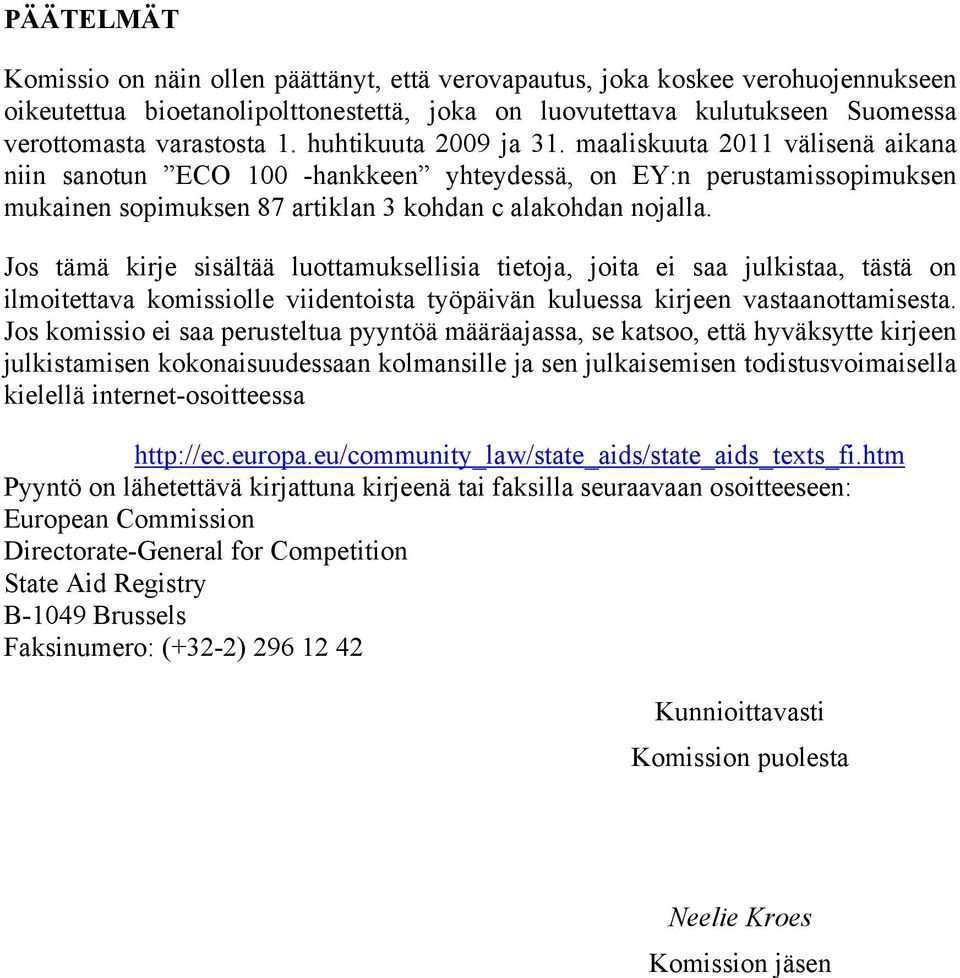 Jos tämä kirje sisältää luottamuksellisia tietoja, joita ei saa julkistaa, tästä on ilmoitettava komissiolle viidentoista työpäivän kuluessa kirjeen vastaanottamisesta.