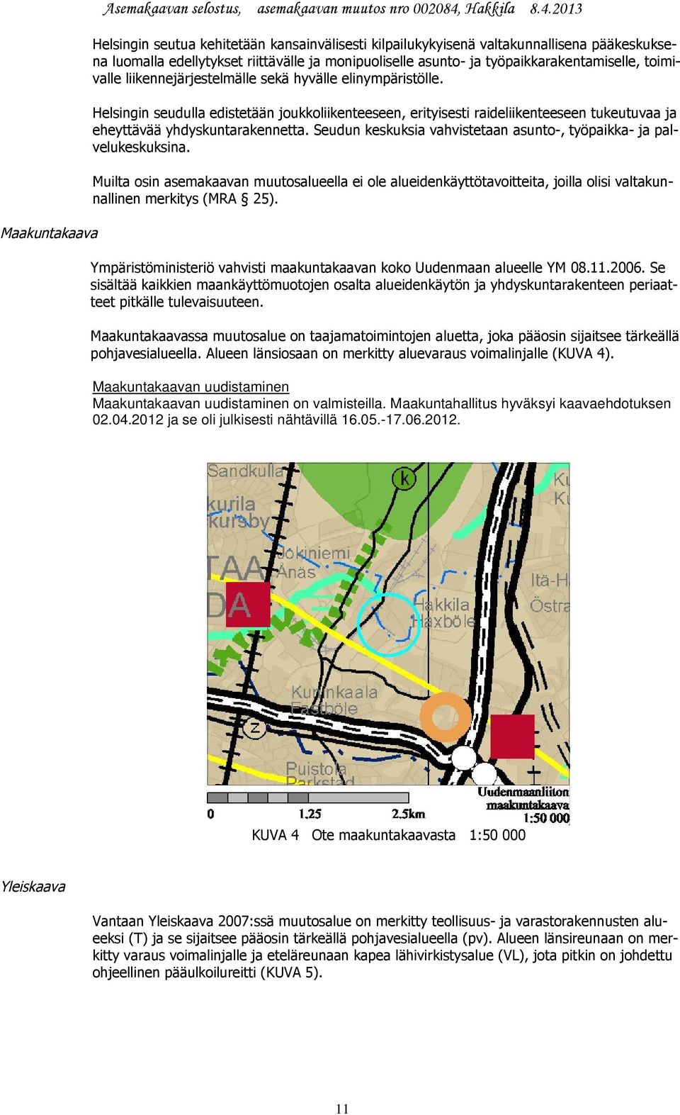 2013 Helsingin seutua kehitetään kansainvälisesti kilpailukykyisenä valtakunnallisena pääkeskuksena luomalla edellytykset riittävälle ja monipuoliselle asunto- ja työpaikkarakentamiselle, toimivalle