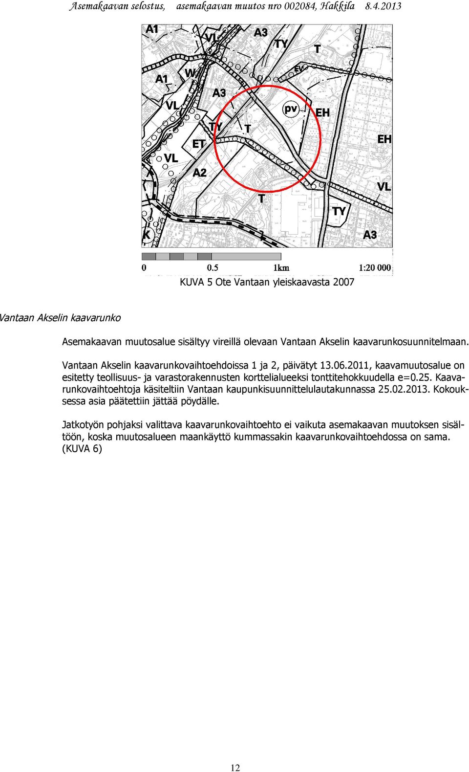 2011, kaavamuutosalue on esitetty teollisuus- ja varastorakennusten korttelialueeksi tonttitehokkuudella e=0.25.