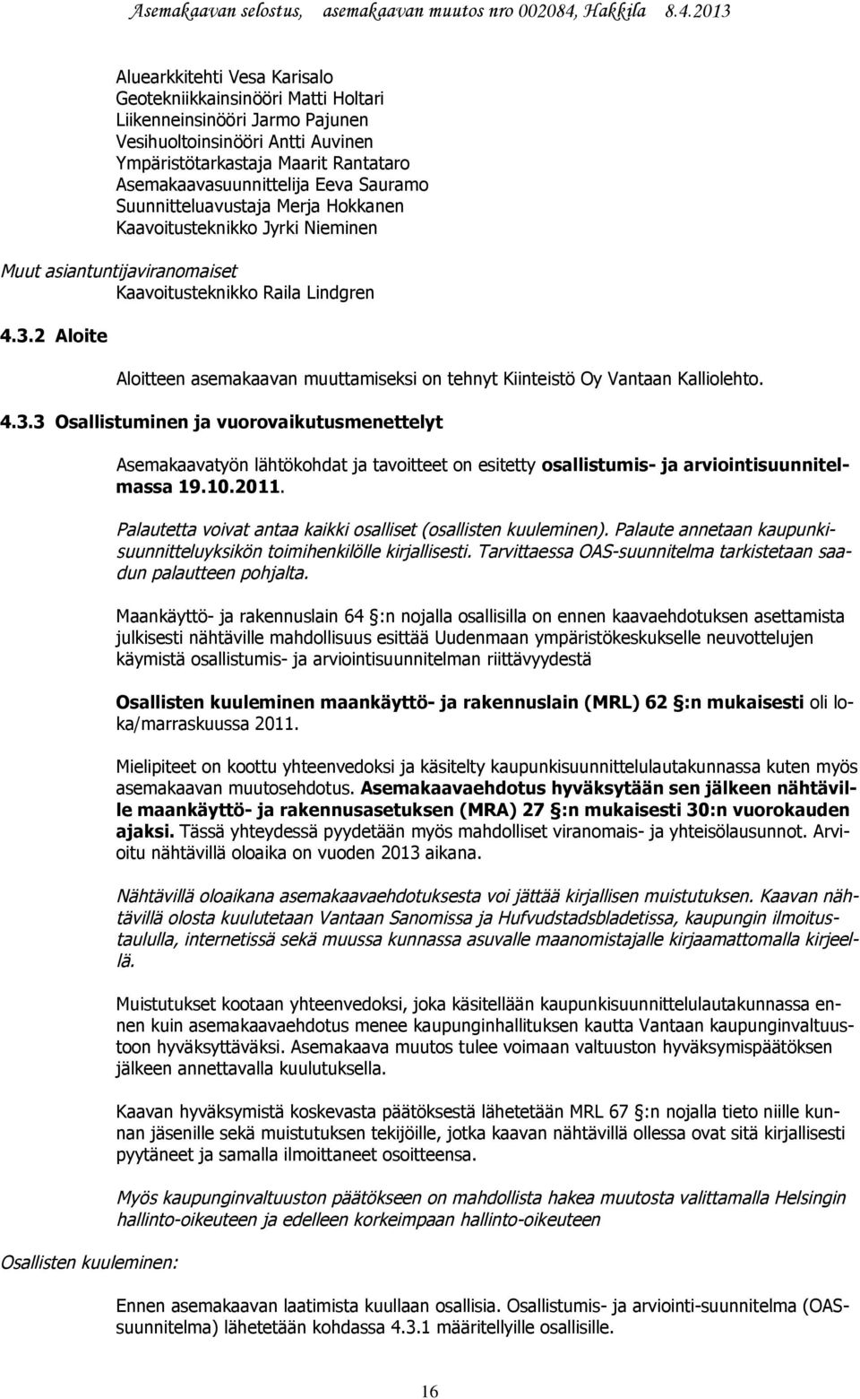 2 Aloite Aloitteen asemakaavan muuttamiseksi on tehnyt Kiinteistö Oy Vantaan Kalliolehto. 4.3.