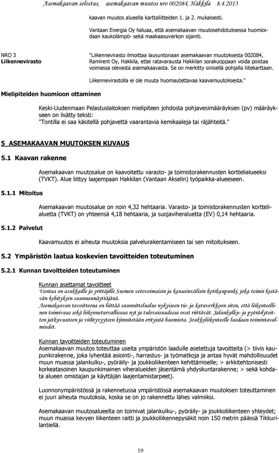 asemakaavasta. Se on merkitty sinisellä pohjalla liitekarttaan. Mielipiteiden huomioon ottaminen Liikennevirastolla ei ole muuta huomautettavaa kaavamuutoksesta.