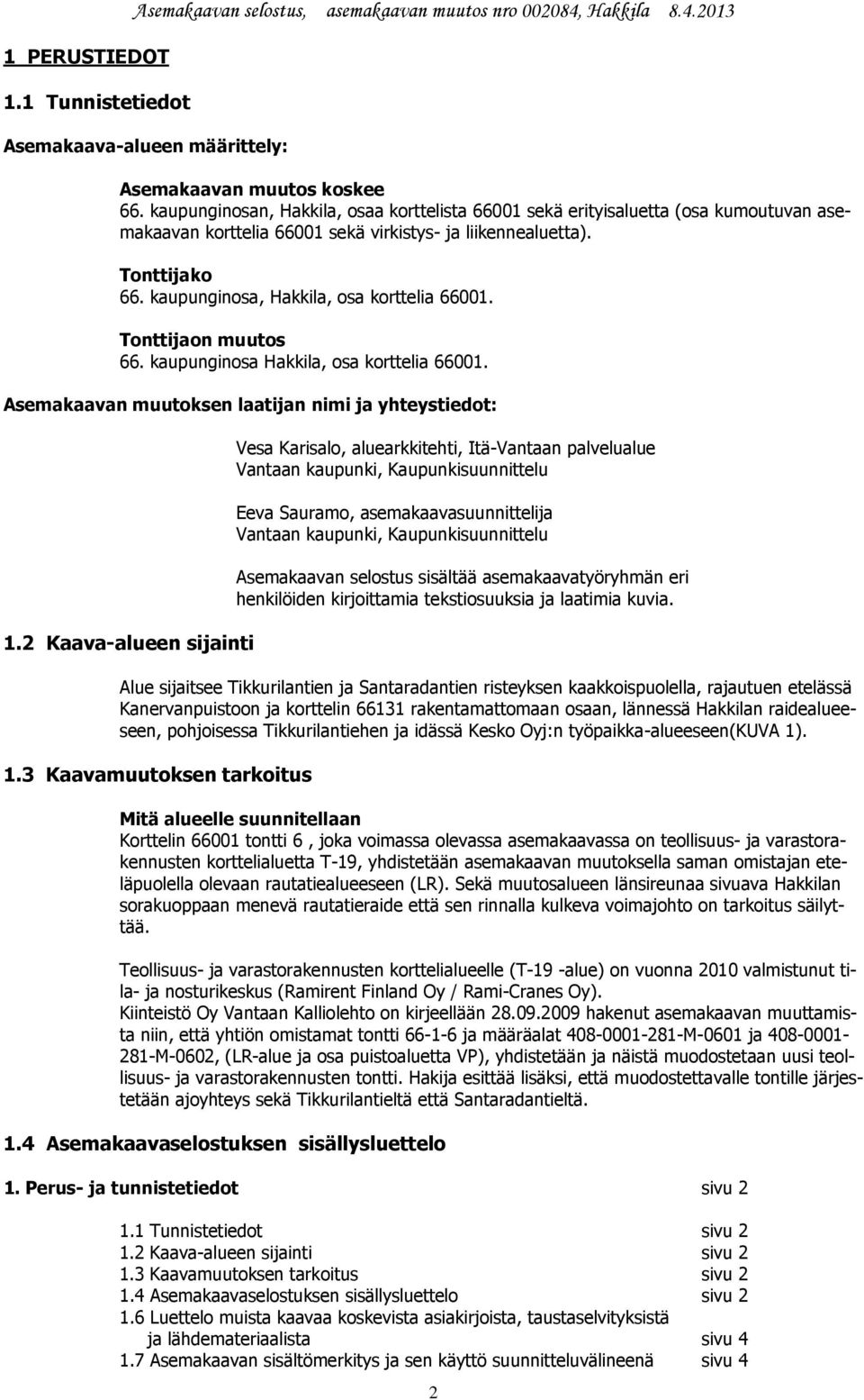 kaupunginosa, Hakkila, osa korttelia 66001. Tonttijaon muutos 66. kaupunginosa Hakkila, osa korttelia 66001. Asemakaavan muutoksen laatijan nimi ja yhteystiedot: 1.