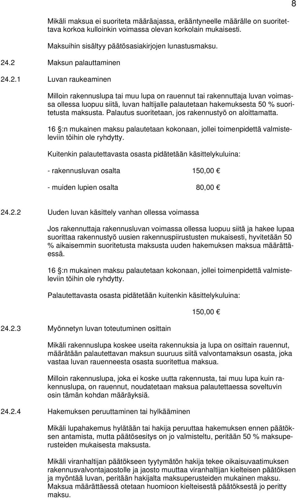 Palautus suoritetaan, jos rakennustyö on aloittamatta. 16 :n mukainen maksu palautetaan kokonaan, jollei toimenpidettä valmisteleviin töihin ole ryhdytty.