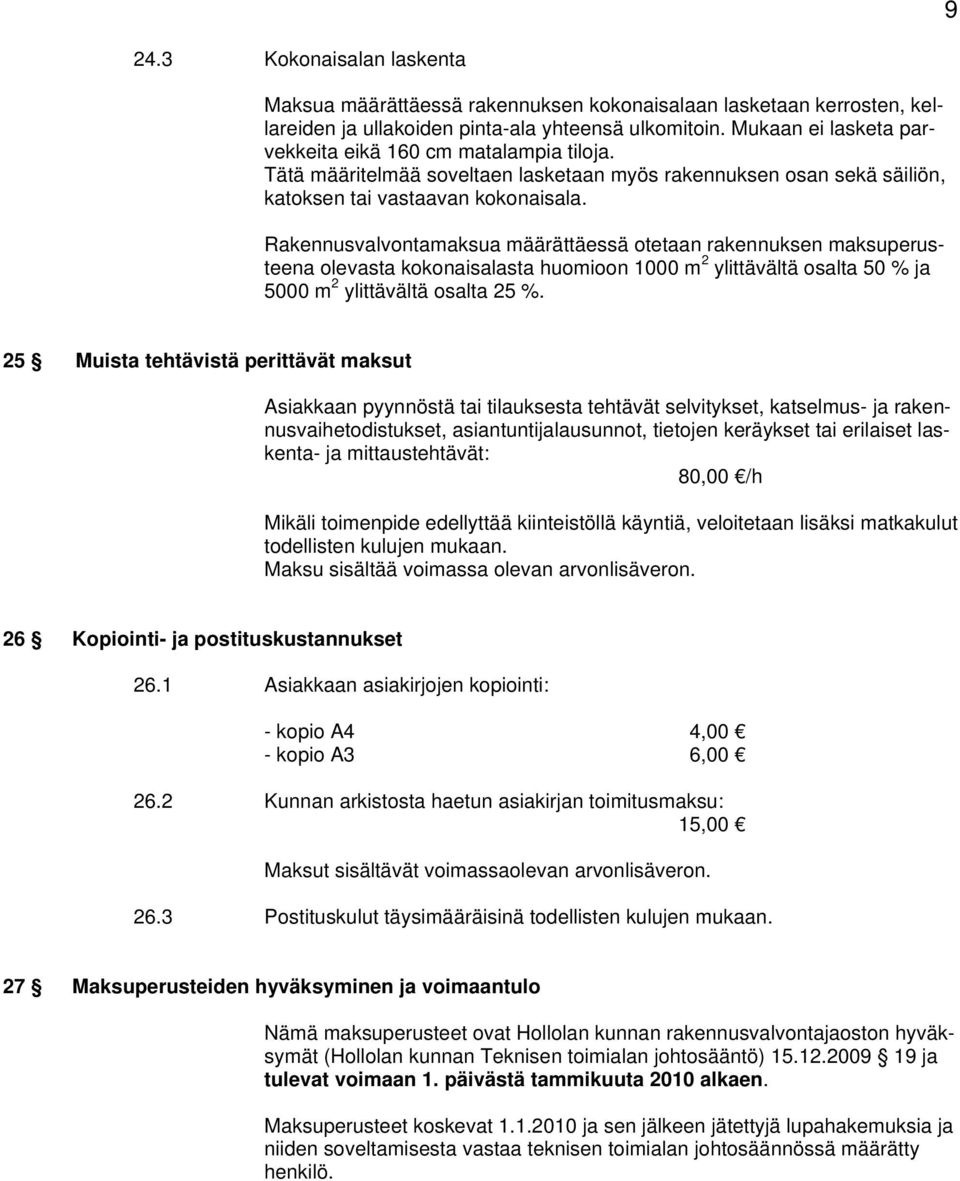 Rakennusvalvontamaksua määrättäessä otetaan rakennuksen maksuperusteena olevasta kokonaisalasta huomioon 1000 m 2 ylittävältä osalta 50 % ja 5000 m 2 ylittävältä osalta 25 %.