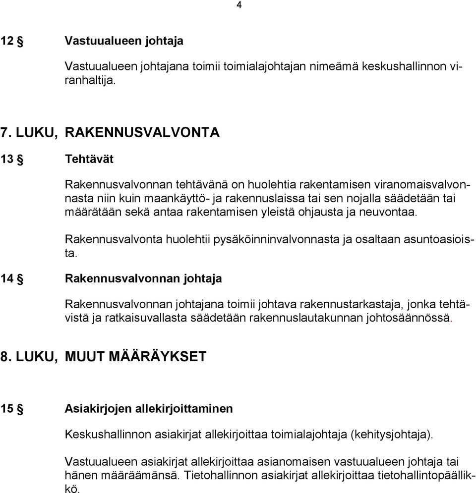 antaa rakentamisen yleistä ohjausta ja neuvontaa. Rakennusvalvonta huolehtii pysäköinninvalvonnasta ja osaltaan asuntoasioista.