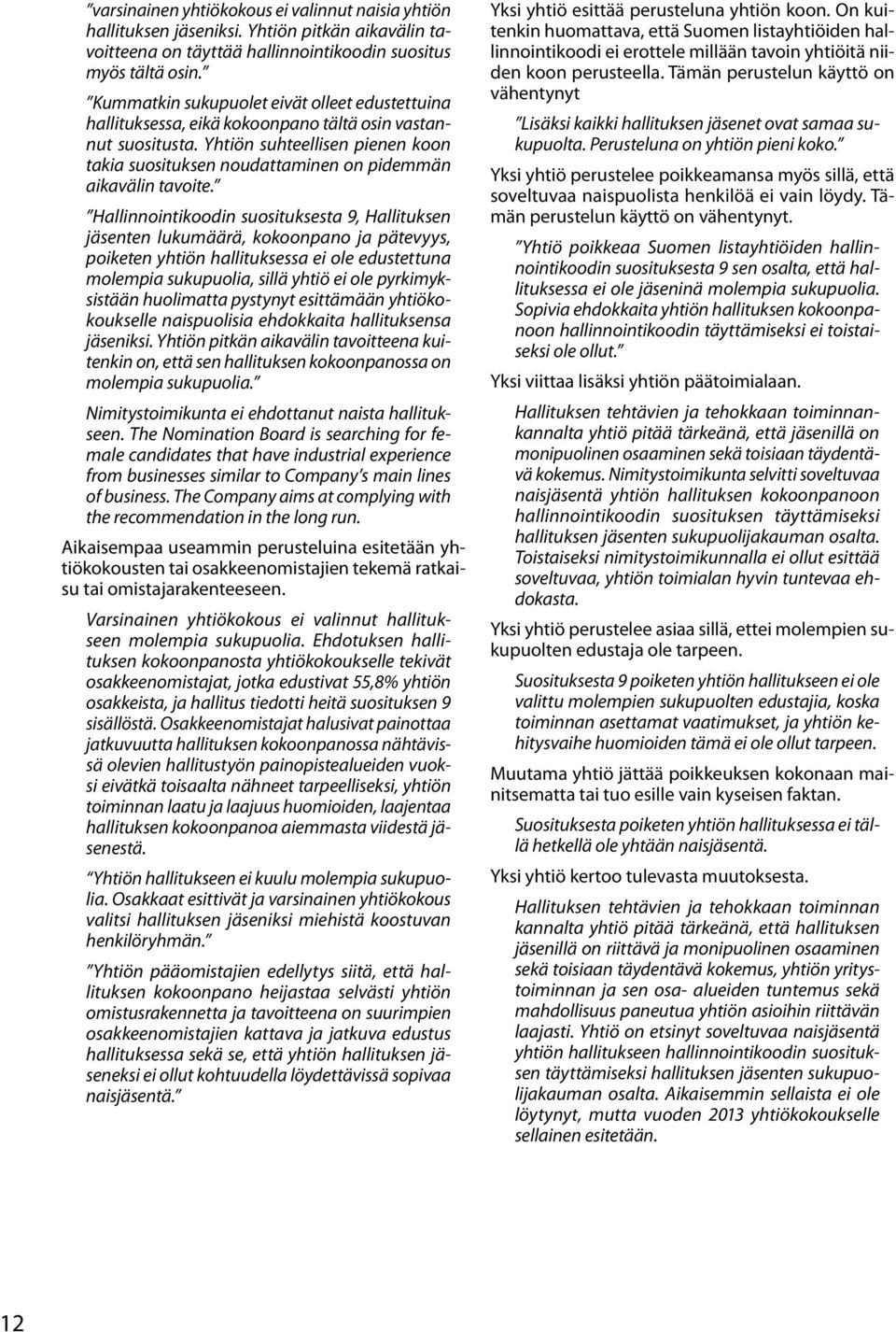 Yhtiön suhteellisen pienen koon takia suosituksen noudattaminen on pidemmän aikavälin tavoite.