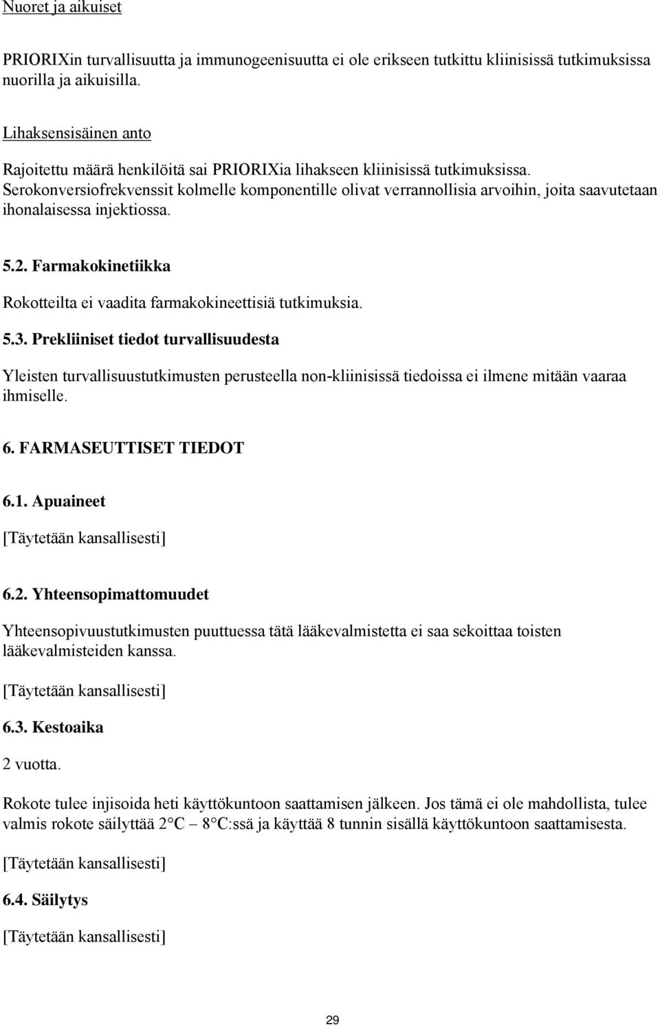 Serokonversiofrekvenssit kolmelle komponentille olivat verrannollisia arvoihin, joita saavutetaan ihonalaisessa injektiossa. 5.2.