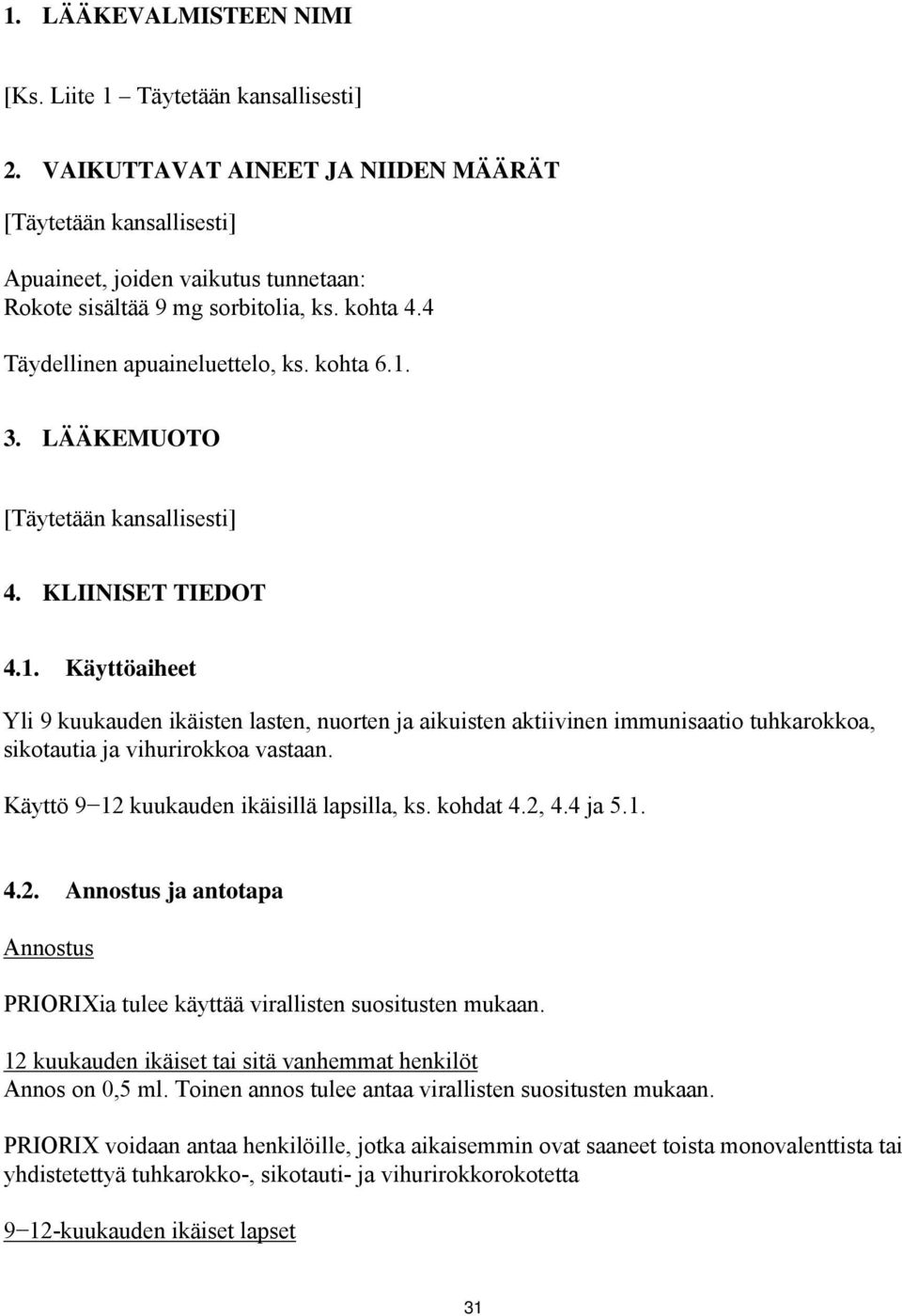 Käyttö 9 12 kuukauden ikäisillä lapsilla, ks. kohdat 4.2, 4.4 ja 5.1. 4.2. Annostus ja antotapa Annostus PRIORIXia tulee käyttää virallisten suositusten mukaan.