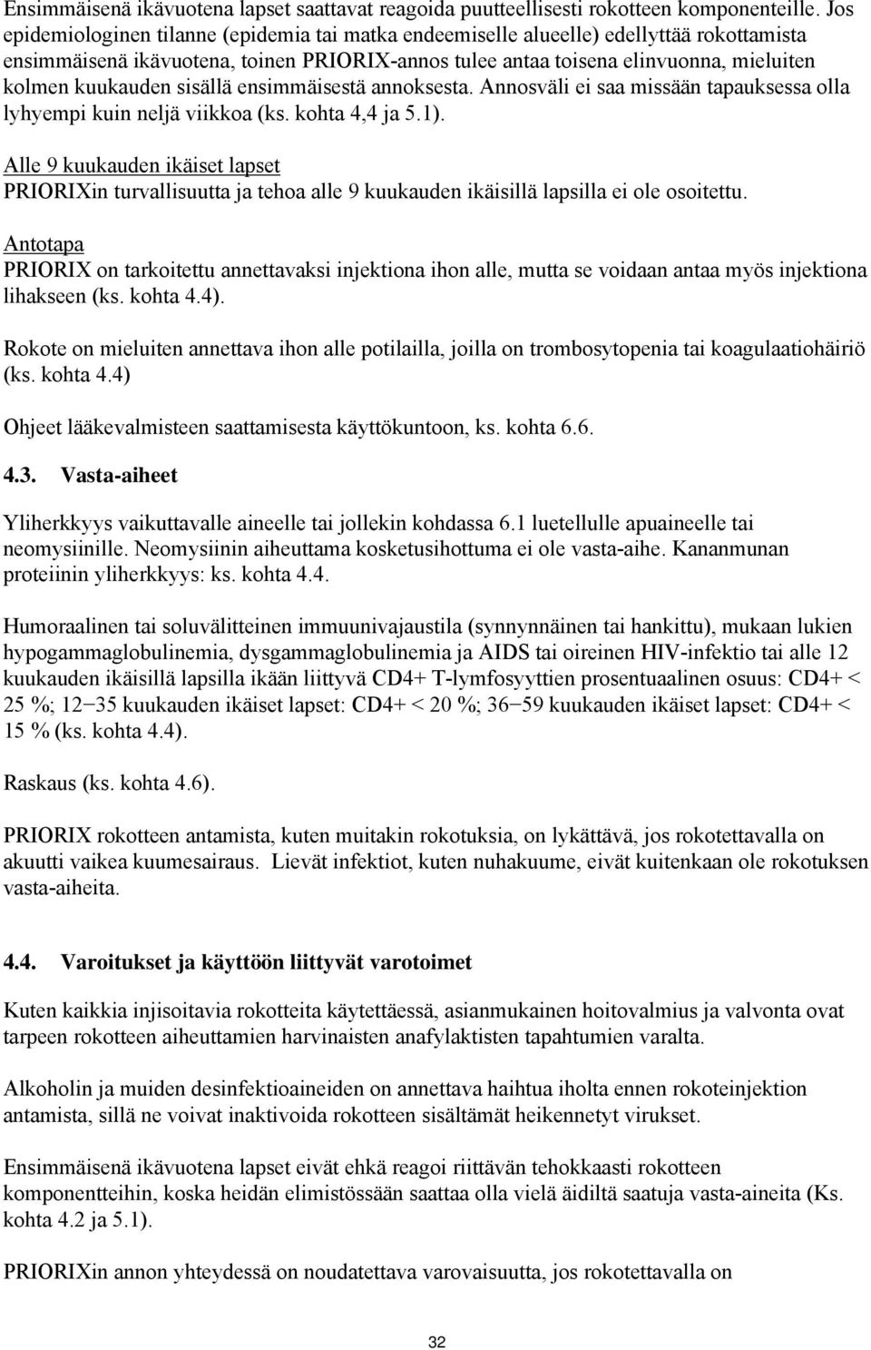 sisällä ensimmäisestä annoksesta. Annosväli ei saa missään tapauksessa olla lyhyempi kuin neljä viikkoa (ks. kohta 4,4 ja 5.1).