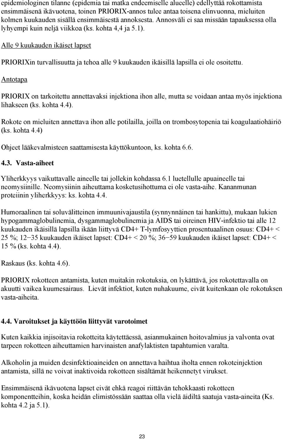 Alle 9 kuukauden ikäiset lapset PRIORIXin turvallisuutta ja tehoa alle 9 kuukauden ikäisillä lapsilla ei ole osoitettu.