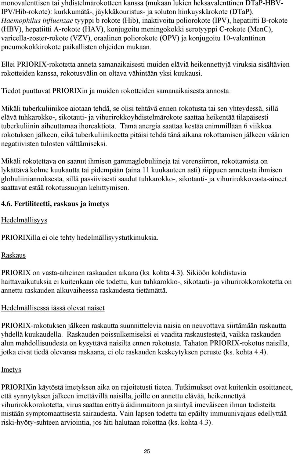 oraalinen poliorokote (OPV) ja konjugoitu 10-valenttinen pneumokokkirokote paikallisten ohjeiden mukaan.