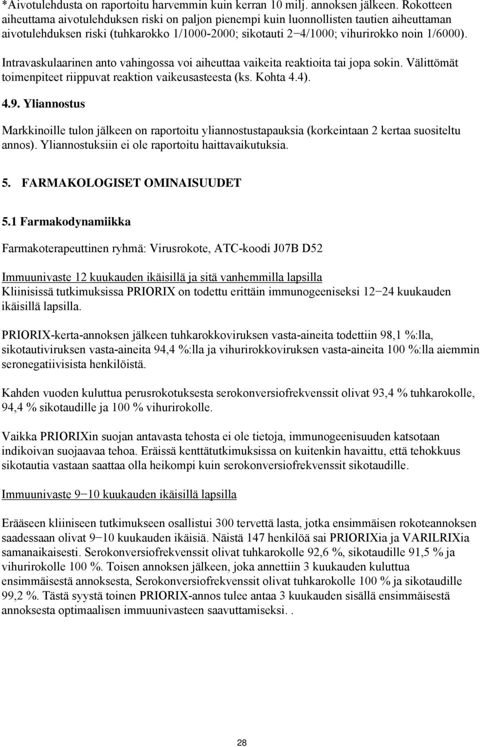 Intravaskulaarinen anto vahingossa voi aiheuttaa vaikeita reaktioita tai jopa sokin. Välittömät toimenpiteet riippuvat reaktion vaikeusasteesta (ks. Kohta 4.4). 4.9.