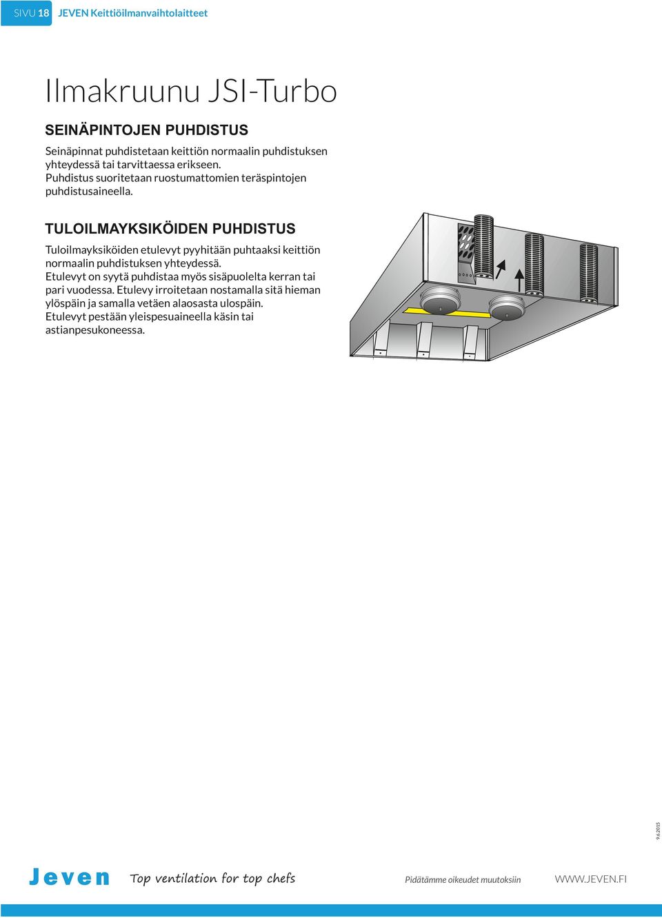 015 Tuloilmayksiköiden etulevyt pyyhitään puhtaaksi keittiön normaalin puhdistuksen yhteydessä.