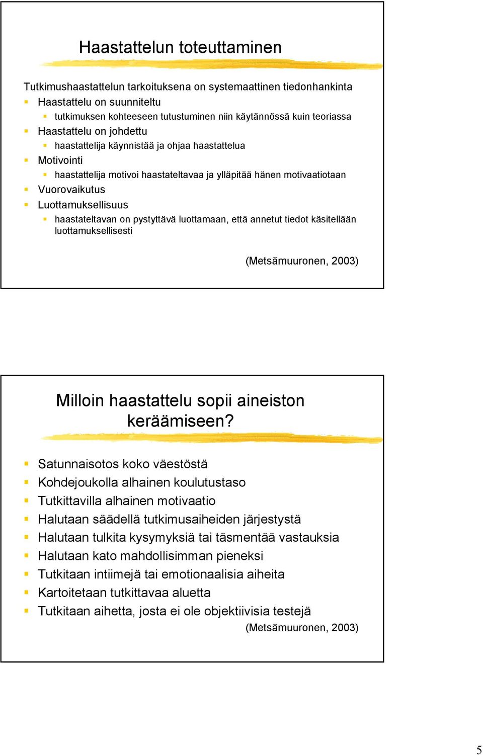 haastateltavan on pystyttävä luottamaan, että annetut tiedot käsitellään luottamuksellisesti (Metsämuuronen, 2003) Milloin haastattelu sopii aineiston keräämiseen?