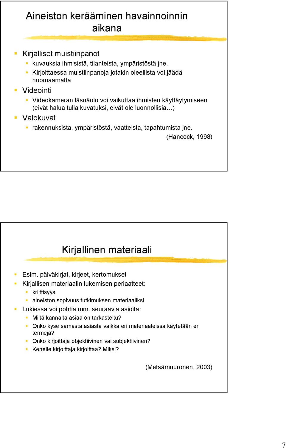 Valokuvat rakennuksista, ympäristöstä, vaatteista, tapahtumista jne. (Hancock, 1998) Kirjallinen materiaali Esim.