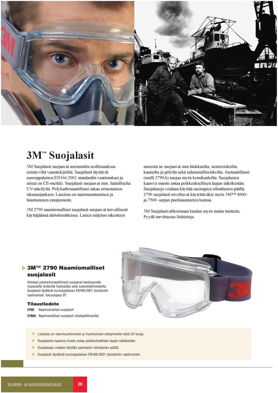 3M 2790 naamiomalliset suojalasit suojaavat turvallisesti käyttäjäänsä ääriolosuhteissa. Lasien suljetun rakenteen ansiosta ne suojaavat mm.