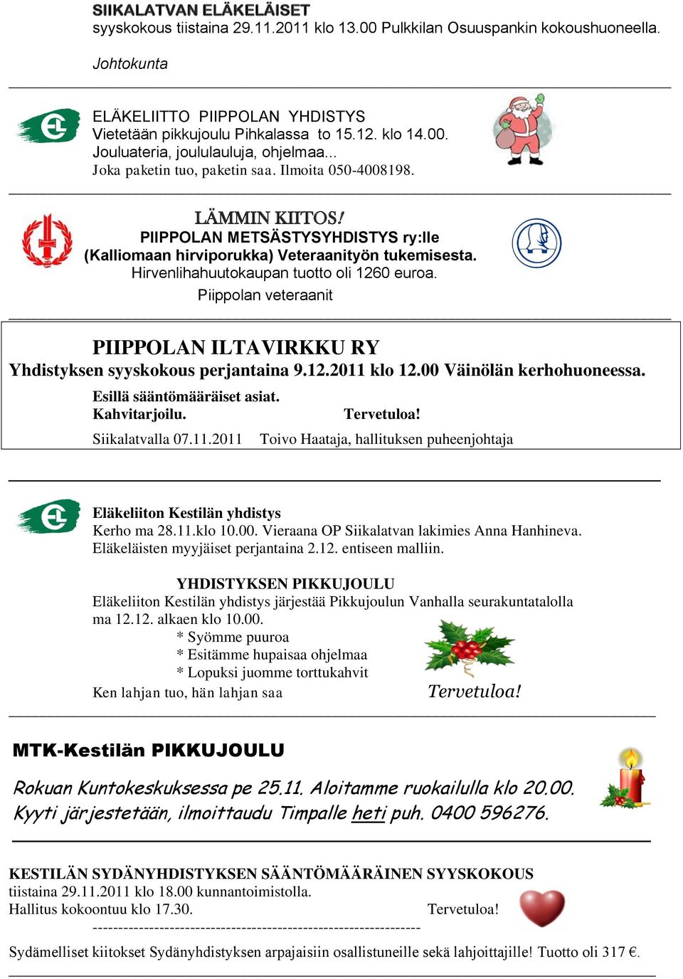 Hirvenlihahuutokaupan tuotto oli 1260 euroa. Piippolan veteraanit PIIPPOLAN ILTAVIRKKU RY Yhdistyksen syyskokous perjantaina 9.12.2011 klo 12.00 Väinölän kerhohuoneessa. Esillä sääntömääräiset asiat.